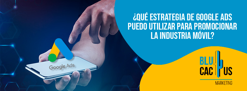 BluCactus Colombia – ¿Qué estrategia de Google Ads puedo utilizar para promocionar la industria móvil? BluCactus Colombia - ¿Qué estrategia de Google Ads puedo utilizar para promocionar la industria móvil?