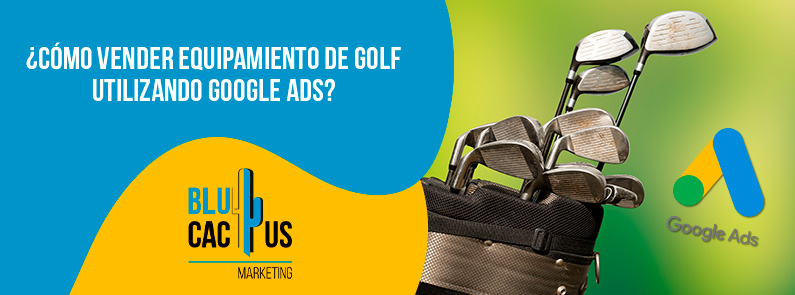 BluCactus Colombia - ¿Cómo vender equipamiento de golf utilizando Google Ads?