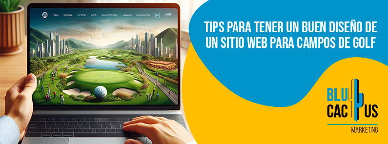 BluCactus Colombia – Tips para tener un buen diseño de un sitio web para campos de golf BluCactus Colombia - Tips para tener un buen diseño de un sitio web para campos de golf