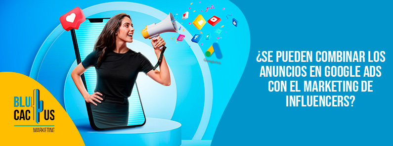 Blucactus-Se pueden combinar los anuncios en Google Ads con el marketing de influencers-portada Blucactus Colombia - Anuncios en Google Ads con el marketing de influencers - portada