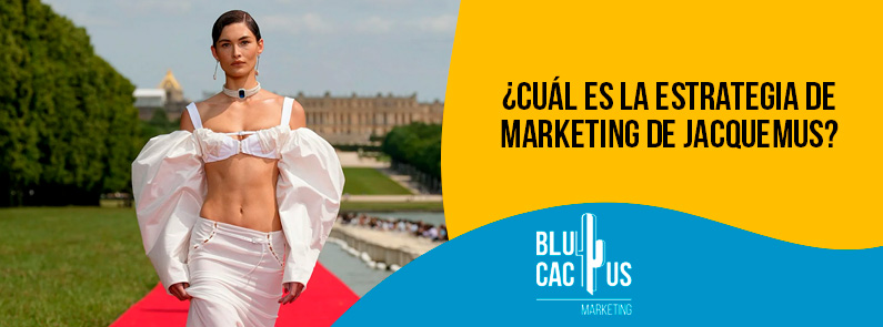 Blucactus-Cuál es la estrategia de marketing de Jacquemus-portada Blucactus Colombia - ¿Cuál es la estrategia de marketing de Jacquemus? - portada