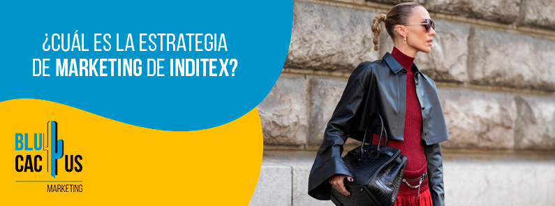 Blucactus-Cu+íl es la estrategia de marketing de Inditex-portada Blucactus Colombia - ¿Cuál es la estrategia de marketing de Inditex? - portada