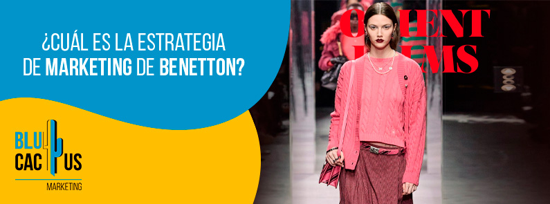 Blucactus-Cu+íl es la estrategia de marketing de Benetton-portada Blucactus Colombia - ¿Cuál es la estrategia de marketing de Benetton? - portada