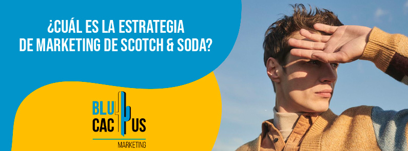 Blucactus Colombia - ¿Cuál es la estrategia de marketing de Scotch & Soda? - portada