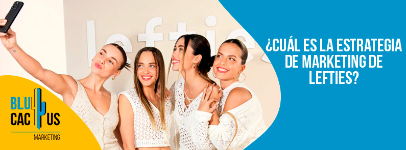 Blucactus-Cu+íl es la estrategia de marketing de Lefties-portada Blucactus Colombia - ¿Cuál es la estrategia de marketing de Lefties? - portada