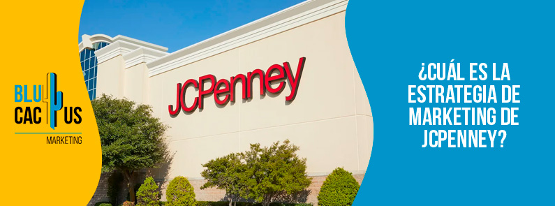 Blucactus-Cu+íl es la estrategia de marketing de JCPenney-portada Blucactus Colombia - ¿Cuál es la estrategia de marketing de JC Penney? - portada