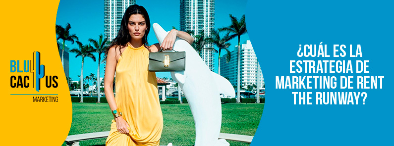 Blucactus-Cu+íl es la estrategia de marketing de Rent the Runway-portada Blucactus Colombia - ¿Cuál es la estrategia de marketing de Rent the Runway? - banner