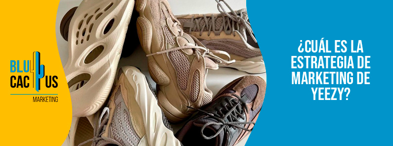 Blucactus-Cu+íl es la estrategia de marketing de Yeezy-portada Blucactus Colombia - ¿Cuál es la estrategia de marketing de Yeezy? - portada
