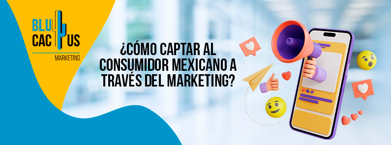Blucactus-Cómo captar al consumidor mexicano a través del marketing-portada