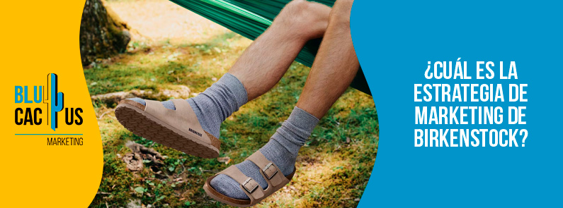 Blucactus-Cuál es la estrategia de marketing de Birkenstock-portada