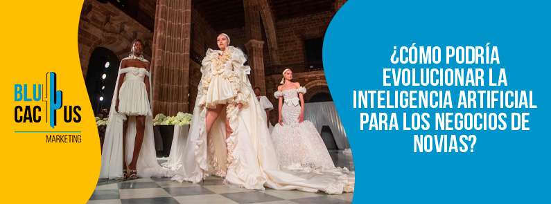 Blucactus-Cómo podría evolucionar la inteligencia artificial para los negocios de novias-portada