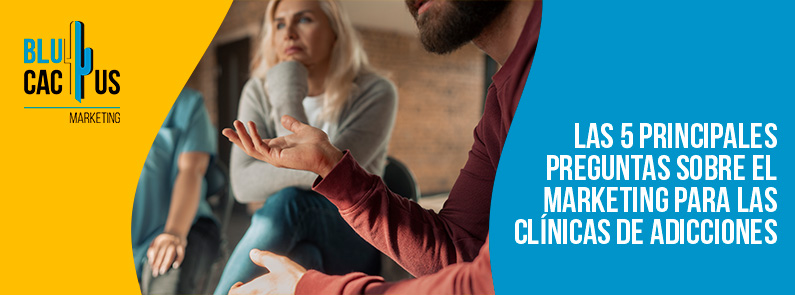 Blucactus-Las 5 principales preguntas sobre el marketing para las clínicas de adicciones-portada
