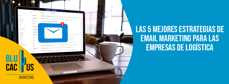 Blucactus-Las 5 mejores estrategias de email marketing para las empresas de logística-portada