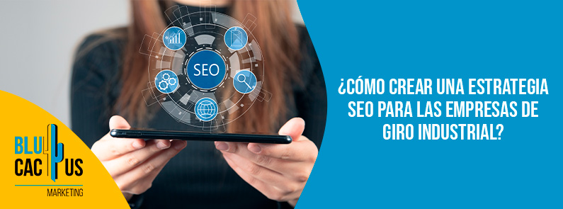 Blucactus-Cómo crear una estrategia SEO para las empresas de giro industrial-portada Blucactus - estrategia SEO empresas de giro industrial- banner