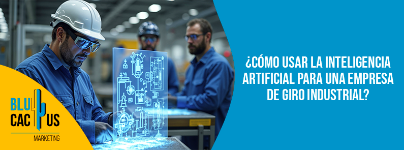 Blucactus-Cómo usar la inteligencia artificial para una empresa de giro industrial-portada Blucactus - usar IA empresa industrial - banner