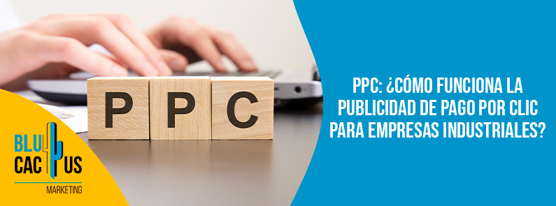 Blucactus-PPC-Cómo funciona la publicidad de pago por clic para empresas industriales-portada Blucactus - PPC empresas industriales - banner