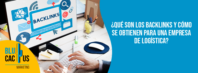 Blucactus-Qué son los backlinks y cómo se obtienen para una empresa de logística-portada Blucactus -backlinks para empresas de logística - banner