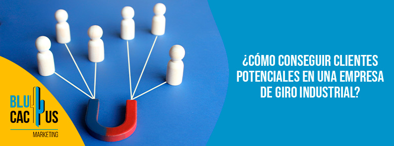 Blucactus-Cómo conseguir clientes potenciales en una empresa de giro industrial-portada Blucactus - clientes potenciales - Banner