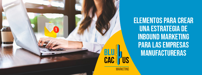 Blucactus-Elementos para crear una estrategia de inbound marketing para las empresas manufactureras-portada Blucactus - inbound marketing empresa manufacturera - banner