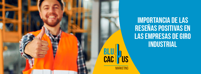Blucactus-Importancia de las reseñas positivas en las empresas de giro industrial-portada Blucactus - reseñas positivas - banner