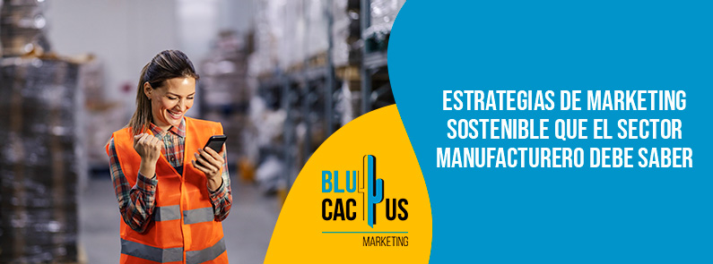 Blucactus-Estrategias de marketing sostenible que el sector manufacturero debe saber-portada Blucactus - marketing sostenible sector manufacturero - banner