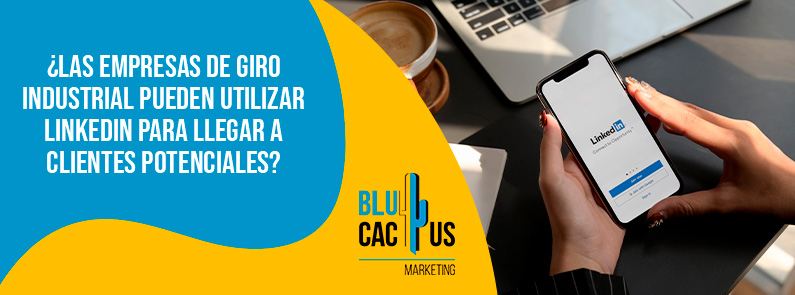 Blucactus-Las empresas de giro industrial pueden utilizar LinkedIn para llegar a clientes potenciales-portada Blucactus - LinkedIn empresa industrial - banner