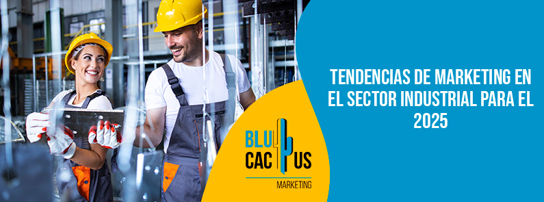 Blucactus-Tendencias de marketing en el sector industrial para el 2025-portada Blucactus - tendencia marketing sector industrial - banner