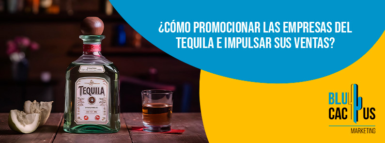 Blucactus-Cómo promocionar las empresas del tequila e impulsar sus ventas-portada Blucactus - promocionar empresas de tequila - banner
