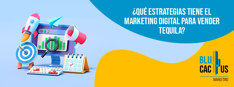 Blucactus-Qué estrategias tiene el marketing digital para vender tequila-portada Blucactus -estrategias marketing digital tequila - banner