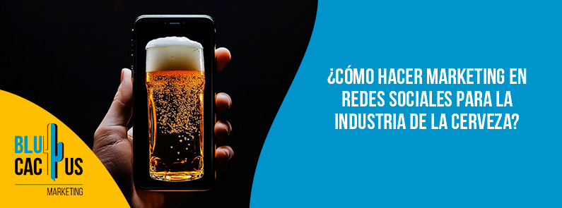 Blucactus-Cómo hacer marketing en redes sociales para la industria de la cerveza-portada Blucactus - Marketing redes sociales cerveza - banner