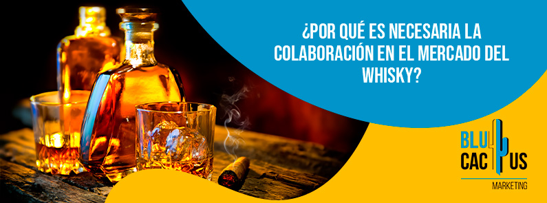 Blucactus-Por qué es necesaria la colaboración en el mercado del whisky-portada Blucactus - colaboración mercado del whisky - banner